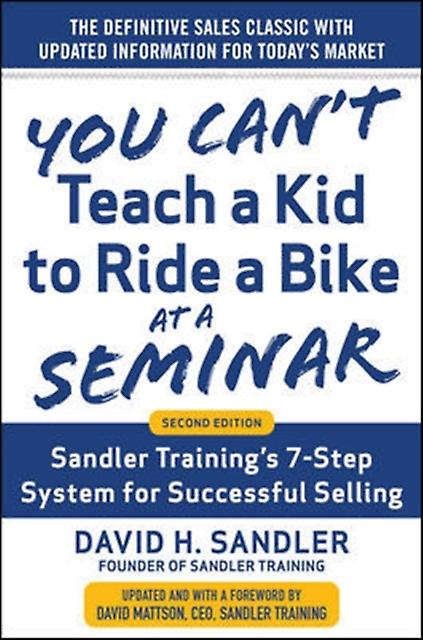 You Cant Teach A Kid To Ride A Bike At A Seminar 2nd Edition Sandler Trainings 7 by David Mattson Hardback Book
