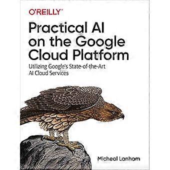 Praktische AI ​​op het Google Cloud Platform: gebruikmaken van Google's geavanceerde AI-cloudservices