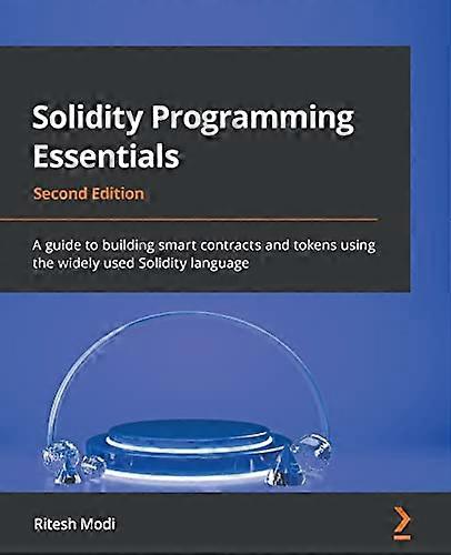 Solidity Programming Essentials - Second Edition: A guide to building smart contracts and tokens using the widely used Solidity language