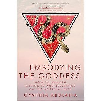 Embodying the Goddess How to Awaken Curiosity and Reverence on the Spiritual Path