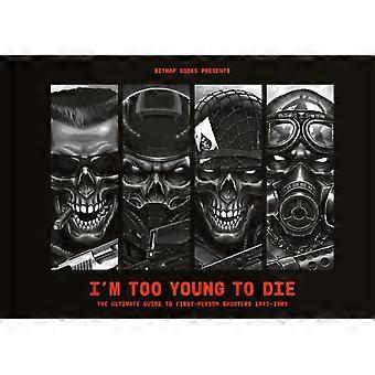 I'm Too Young To Die The Ultimate Guide To First-person Shooters 1992-2002 - Bitmap Books