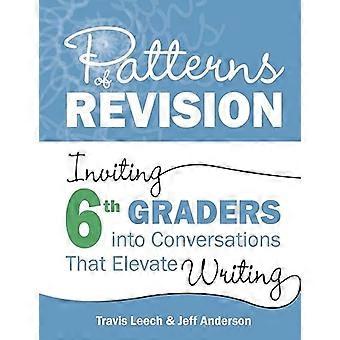 Patterns of Revision Grade 6 Inviting 6th Graders into Conversations That Elevate Writing