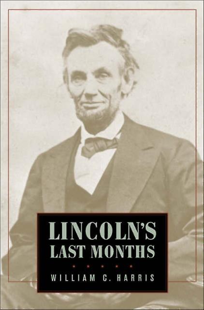 Lincolns Last Months by William C. Harris Paperback Book