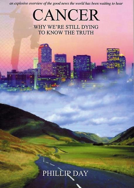 Cancer Why Were Still Dying To Know The Truth by Phillip Day Paperback
