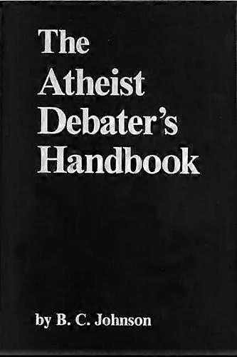 The Atheist Debater's Handbook - B. C. Johnson