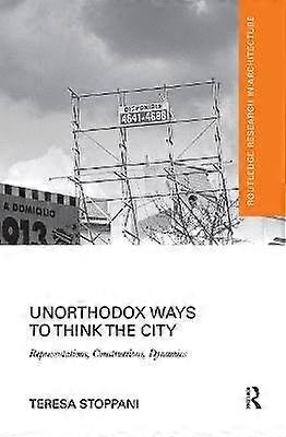 Unorthodox Ways to Think the City