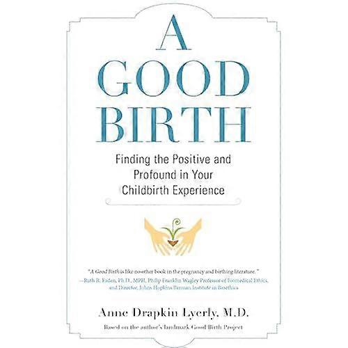 A Good Birth: Finding the Positive and Profound in Your Childbirth Experience