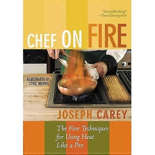Chef on Fire: the Five Techniques for Using Heat like a Pro
