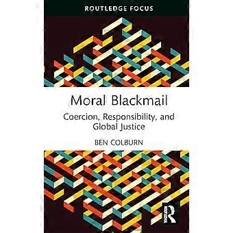 Morele chantage: dwang, verantwoordelijkheid en wereldwijde rechtvaardigheid (Routledge Focus on Philosophy)