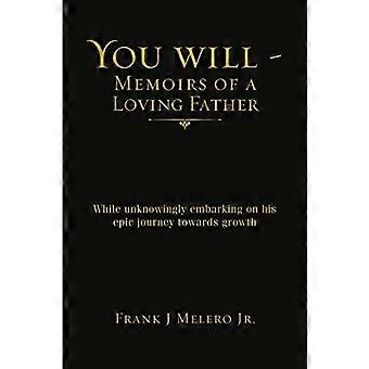 You Will - Memoirs of a Loving Father: Mens han ubevisst legger ut på sin episke reise mot vekst
