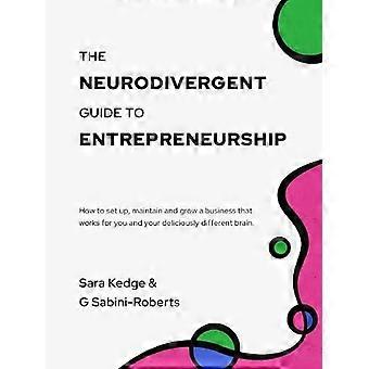 Der neurodivergente Leitfaden für das Unternehmertum: Wie Sie ein Unternehmen gründen, pflegen und ausbauen, das für Sie und Ihr wunderbar anderes Gehirn funktioniert.