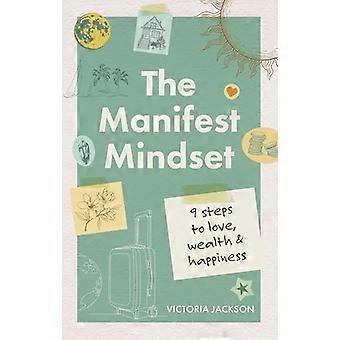 The Manifest Mindset 9 steps to love wealth and happiness