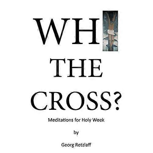 Why the Cross?: Meditations for Holy Week