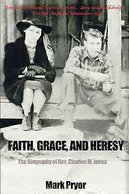 Faith Grace and Heresy The Biography of Rev Charles M Jones