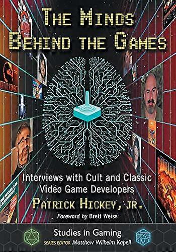 The Minds Behind the Games: Interviews with Cult and Classic Video Game Developers