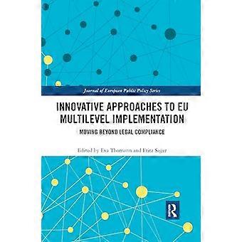 Innovative Approaches to EU Multilevel Implementation Moving beyond legal compliance