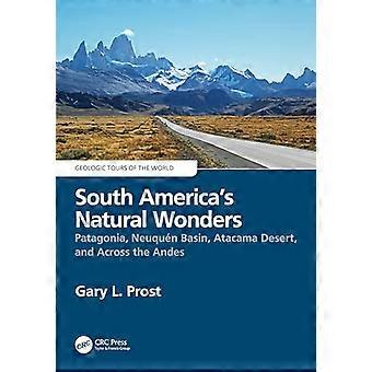 Le meraviglie naturali del Sud America: Patagonia, bacino di Neuquén, deserto di Atacama e attraverso le Ande (Tour geologici del mondo)