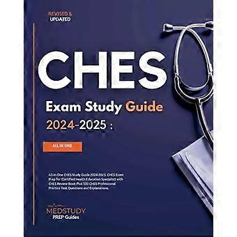 All-in-One CHES Study Guide 2024-2025. CHES Exam Prep for (Certified Health Education Specialist) with CHES Review Book Plus 500 CHES Professional Pra