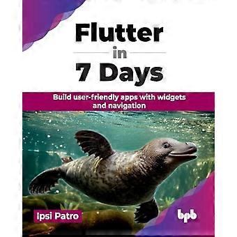 Flutter en 7 jours : créez des applications conviviales avec des widgets et une navigation (édition anglaise)
