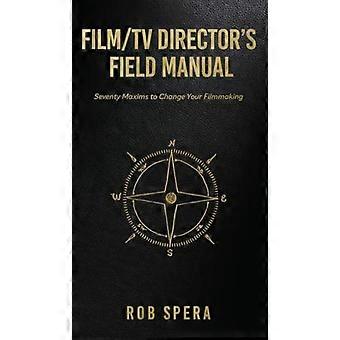 Manuel pratique du réalisateur cinéma/télévision : Soixante-dix maximes pour transformer votre façon de réaliser des films