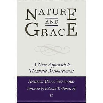Nature And Grace A New Approach To Thomistic Ressourcement - Andrew Dean Swafford