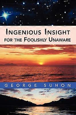 Ingenious Insight for the Foolishly Unaware