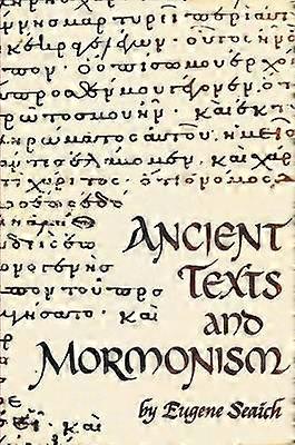 Ancient Texts and Mormonism the Real Answer to Critics of Mormonism Showing That Mormonism is a Genuine Restoration of Primitive Christianity