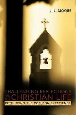 Challenging Reflections on the Christian Life Rethinking the Common Experience