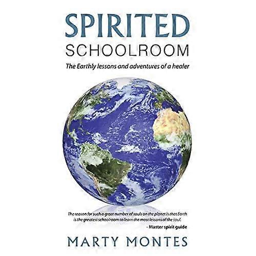 Spirited Schoolroom: the Earthly Lessons and Adventures of a Healer.