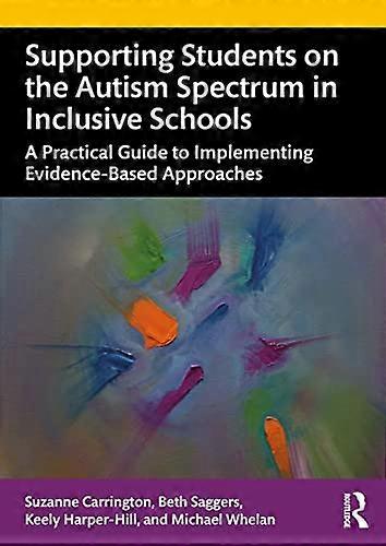 Supporting Students on the Autism Spectrum in Inclusive Schools: A Practical Guide to Implementing Evidence Based Approaches