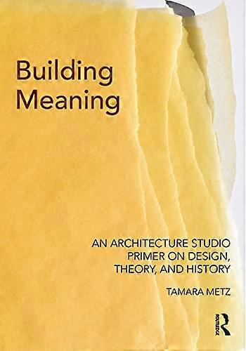 Building Meaning: An Architecture Studio Primer on Design Theory and History
