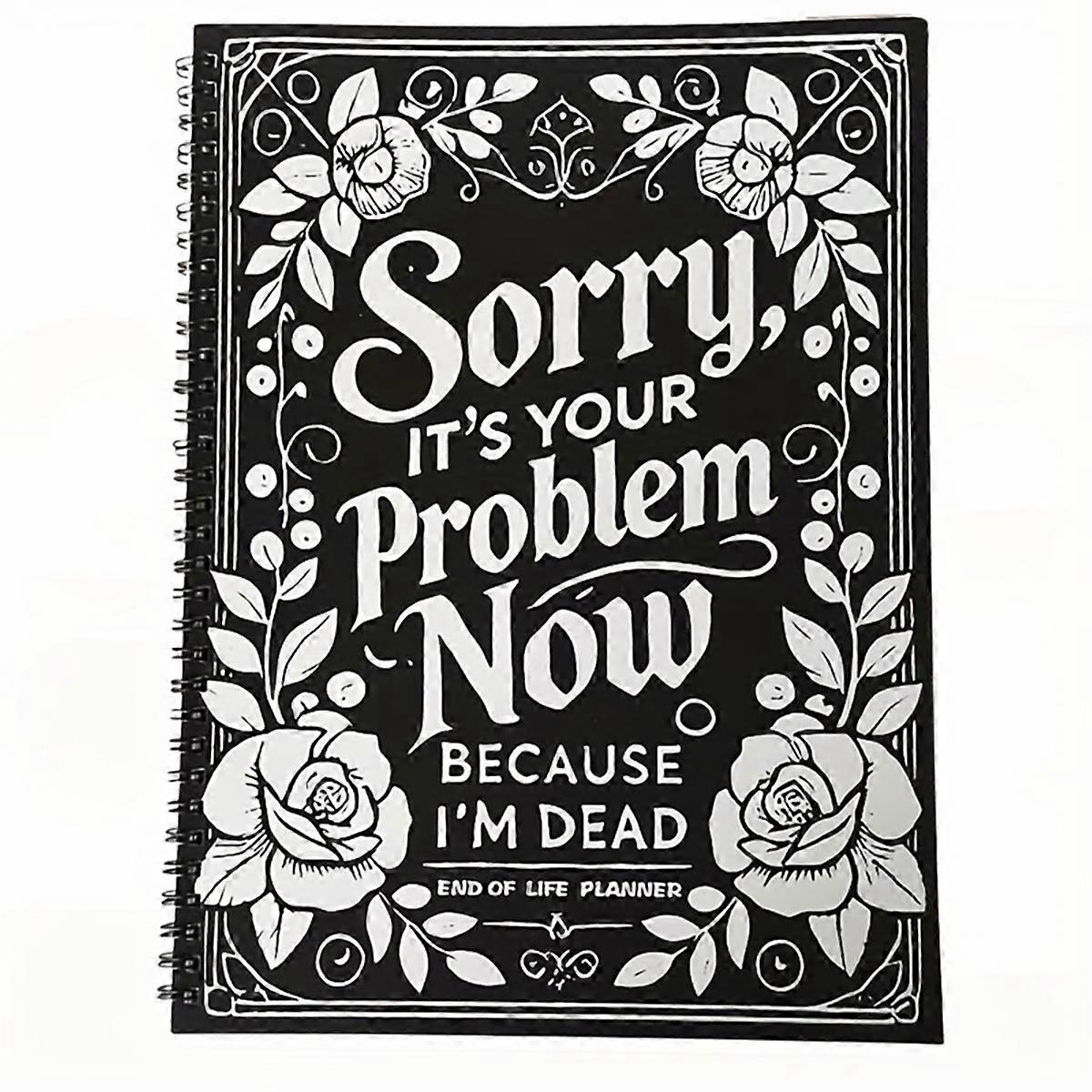 End of Life Planner: Sorry, It'S Your Problem Now, Because I'M Dead, End of Life Meaningful Wire-O Notebook Planner
