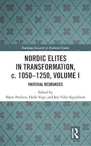 Nordic Elites in Transformation c. 1050 1250 Volume I: Material Resources