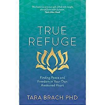 True Refuge Finding Peace and Freedom in Your Own Awakened Heart