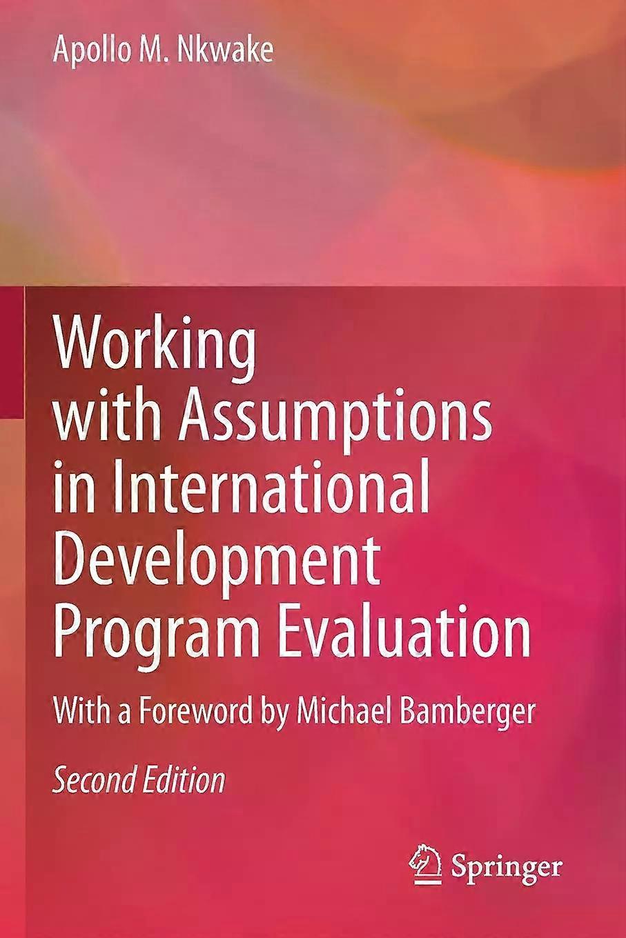 Working With Assumptions In International Development Program Evaluation With A - Apollo M. Nkwake