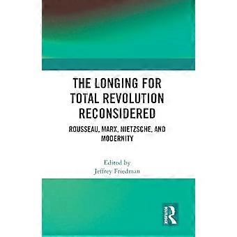 Het verlangen naar totale revolutie heroverwogen: Rousseau, Marx, Nietzsche en moderniteit