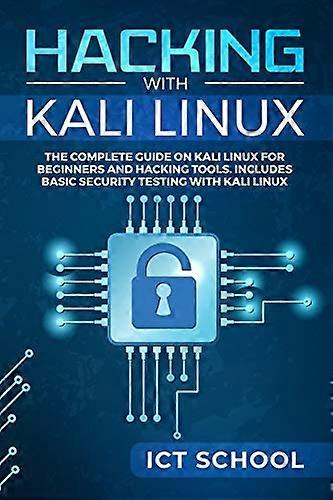 Hacking with Kali Linux: The Complete Guide on Kali Linux for Beginners and Hacking Tools. Includes Basic Security Testing with Kali Linux