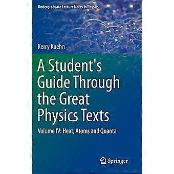 A Student's Guide Through the Great Physics Texts: Volume IV: Heat, Atoms and Quanta (Undergraduate Lecture Notes...