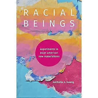 Racial Beings Experiments in Asian American New Materialisms