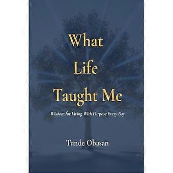 What Life Taught Me: Wisdom for Living With Purpose Every Day
