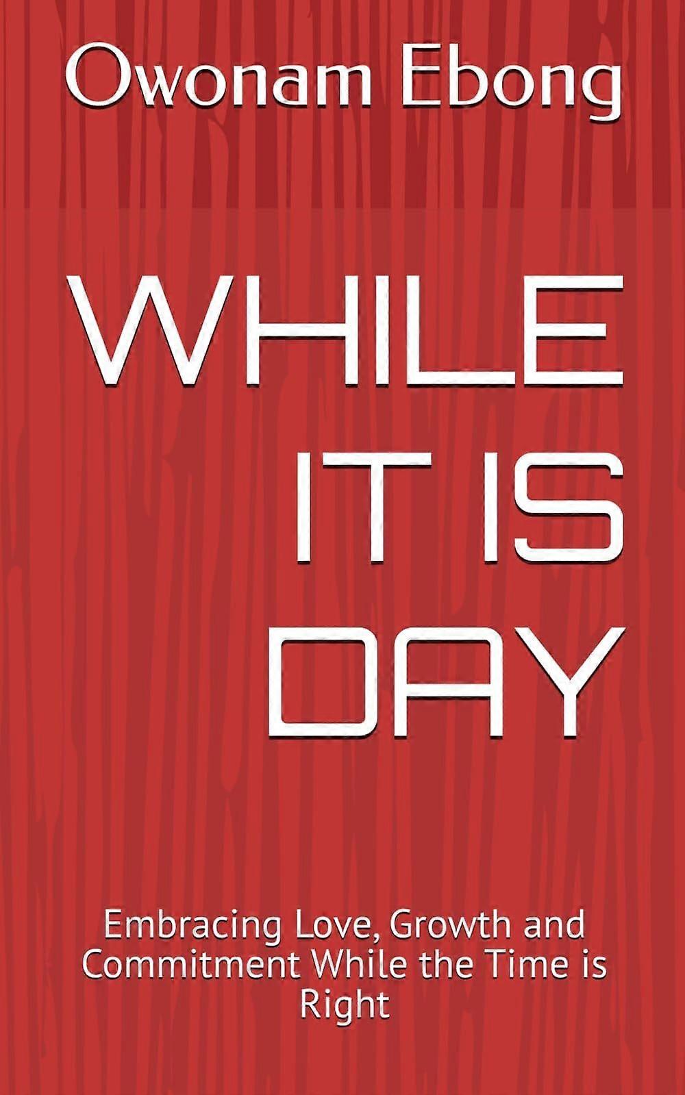 While it is day - embracing love, growth and commitment while the time is right
