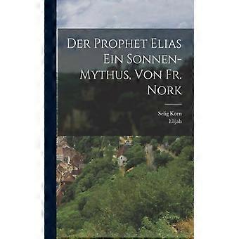 Der Prophet Elias Ein Sonnen-mythus Von Fr. Nork - Selig Korn - Paperback - English Book - History