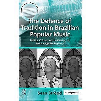The Defence Of Tradition In Brazilian Popular Music Politics Culture And The