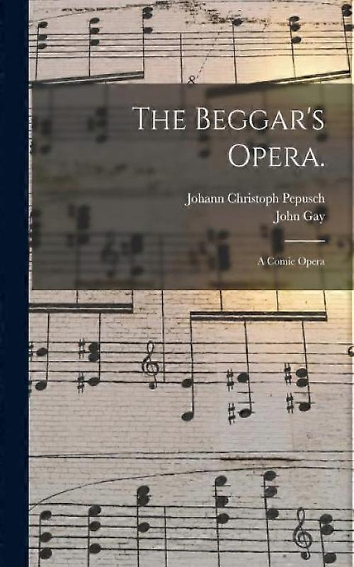 The Beggars Opera. A Comic Opera