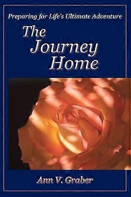 The Journey Home Preparing for Life's Ultimate Adventure