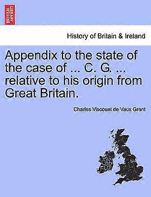 Appendix to the state of the case of  C G  relative to his origin from Great Britain