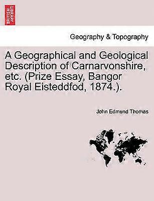 A Geographical and Geological Description of Carnarvonshire etc Prize Essay Bangor Royal Eisteddfod 1874