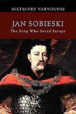 Jan Sobieski The King Who Saved Europe