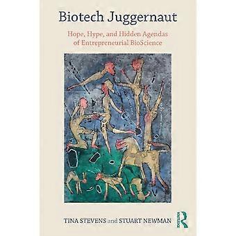 Biotech Juggernaut Hope Hype And Hidden Agendas Of Entrepreneurial Bioscie - Tina Stevens