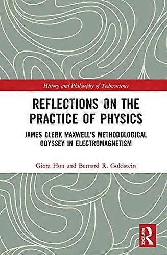 Reflections on the Practice of Physics: James Clerk Maxwells Methodological Odyssey in Electromagnetism